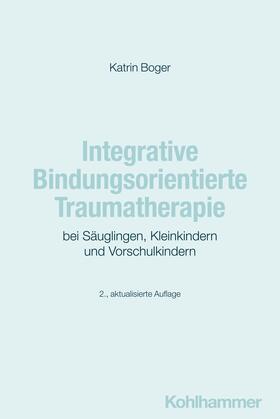Boger |  Integrative Bindungsorientierte Traumatherapie bei Säuglingen, Kleinkindern und Vorschulkindern | Buch |  Sack Fachmedien