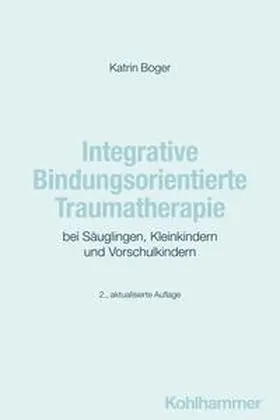 Boger |  Integrative Bindungsorientierte Traumatherapie bei Säuglingen, Kleinkindern und Vorschulkindern | eBook | Sack Fachmedien