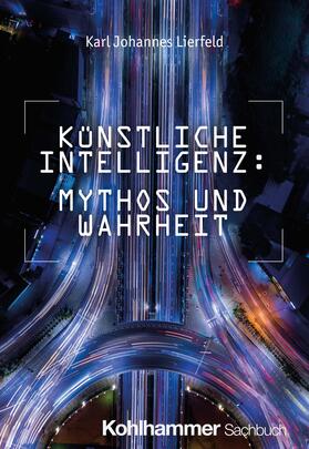 Lierfeld |  Künstliche Intelligenz: Mythos und Wahrheit | Buch |  Sack Fachmedien