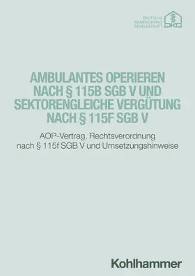 Krankenhausgesellschaft / Deutsche Krankenhausgesellschaft e.V. |  Ambulantes Operieren nach § 115b SGB V und sektorengleiche Vergütung nach § 115f SGB V | Buch |  Sack Fachmedien