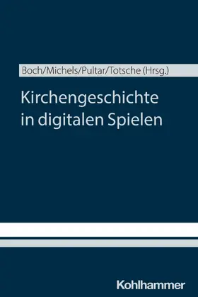 Boch / Michels / Pultar |  Kirchengeschichte in digitalen Spielen | Buch |  Sack Fachmedien