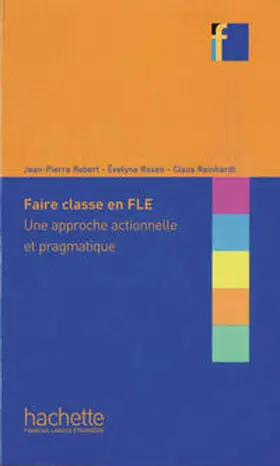 Robert / Rosen / Reinhardt |  Faire classe en FLE : Une approche actionelle et pragmatique | Buch |  Sack Fachmedien