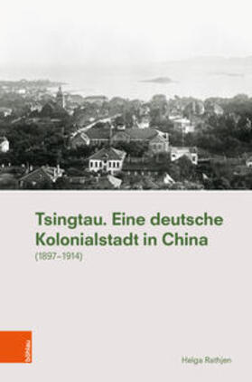 Rathjen | Rathjen, H: Tsingtau. Eine deutsche Kolonialstadt in China | Buch | 978-3-205-21264-5 | sack.de