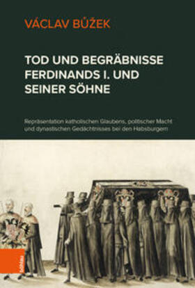 Buzek / Bužek / Bužek |  Tod und Begräbnisse Ferdinands I. und seiner Söhne | Buch |  Sack Fachmedien