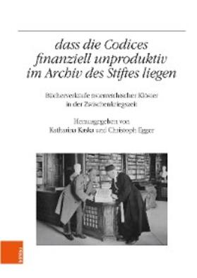 Egger / Kaska |  "...dass die Codices finanziell unproduktiv im Archiv des Stiftes liegen" | eBook | Sack Fachmedien
