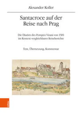 Koller |  Santacroce auf der Reise nach Prag. Die Diarien des Pompeo Vizani von 1581 im Kontext vergleichbarer Reiseberichte | Buch |  Sack Fachmedien