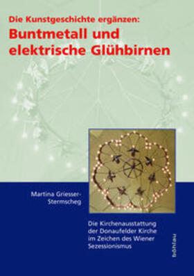 Griesser-Stermscheg |  Die Kunstgeschichte ergänzen: Buntmetall und elektrische Glühbirnen | Buch |  Sack Fachmedien