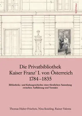 Huber-Frischeis / Knieling / Valenta |  Die Privatbibliothek Kaiser Franz' I. von Österreich 1784-1835 | Buch |  Sack Fachmedien