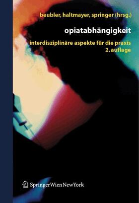 Beubler / Haltmayer / Springer |  Opiatabhängigkeit | Buch |  Sack Fachmedien