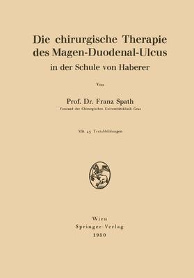 Spath |  Die chirurgische Therapie des Magen-Duodenal-Ulcus in der Schule von Haberer | Buch |  Sack Fachmedien