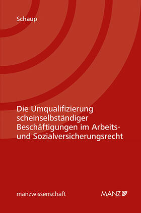Schaup |  Die Umqualifizierung scheinselbständiger Beschäftigungen im Arbeits- und Sozialversicherungsrecht | Buch |  Sack Fachmedien