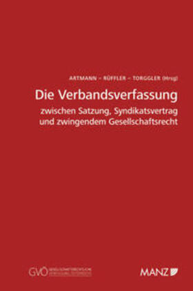 Artmann / Rüffler / Torggler |  Die Verbandsverfassung zwischen Satzung, Syndikatsvertrag und zwingendem Gesellschaftsrecht | Buch |  Sack Fachmedien