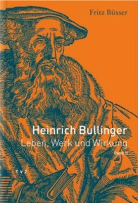 Büsser |  Heinrich Bullinger. Leben, Werk und Wirkung / Heinrich Bullinger | Buch |  Sack Fachmedien