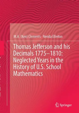 Ellerton / Clements |  Thomas Jefferson and his Decimals 1775¿1810: Neglected Years in the History of U.S. School Mathematics | Buch |  Sack Fachmedien