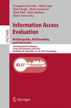 Kanoulas / Lupu / Clough |  Information Access Evaluation -- Multilinguality, Multimodality, and Interaction | Buch |  Sack Fachmedien