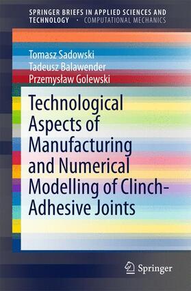 Sadowski / Golewski / Balawender |  Technological Aspects of Manufacturing and Numerical Modelling of Clinch-Adhesive Joints | Buch |  Sack Fachmedien