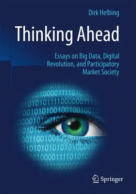 Helbing |  Thinking Ahead - Essays on Big Data, Digital Revolution, and Participatory Market Society | Buch |  Sack Fachmedien