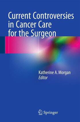 Morgan |  Current Controversies in Cancer Care for the Surgeon | Buch |  Sack Fachmedien