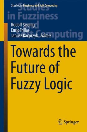 Seising / Kacprzyk / Trillas |  Towards the Future of Fuzzy Logic | Buch |  Sack Fachmedien