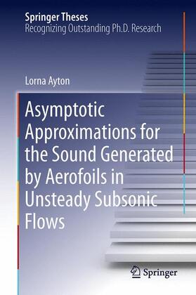 Ayton |  Asymptotic Approximations for the Sound Generated by Aerofoils in Unsteady Subsonic Flows | Buch |  Sack Fachmedien
