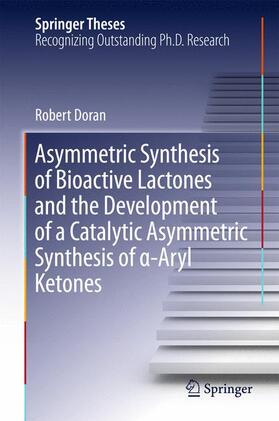 Doran |  Asymmetric Synthesis of Bioactive Lactones and the Development of a Catalytic Asymmetric Synthesis of ¿-Aryl Ketones | Buch |  Sack Fachmedien
