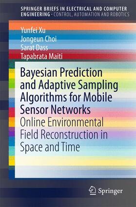 Xu / Maiti / Choi |  Bayesian Prediction and Adaptive Sampling Algorithms for Mobile Sensor Networks | Buch |  Sack Fachmedien