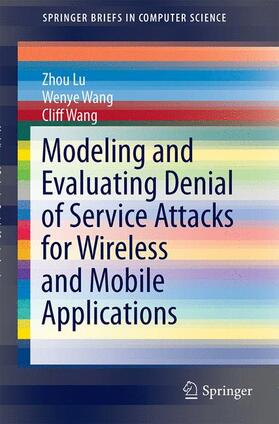 Lu / Wang |  Modeling and Evaluating Denial of Service Attacks for Wireless and Mobile Applications | Buch |  Sack Fachmedien