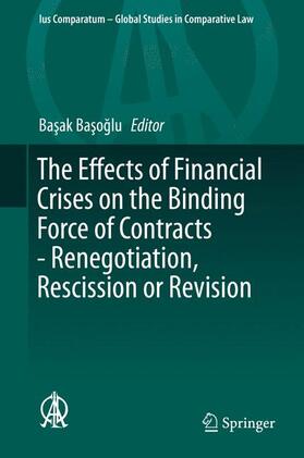 Basoglu / Basoglu |  The Effects of Financial Crises on the Binding Force of Contracts - Renegotiation, Rescission or Revision | Buch |  Sack Fachmedien