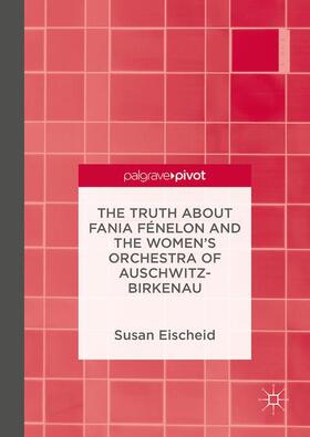 Eischeid |  The Truth about Fania Fénelon and the Women¿s Orchestra of Auschwitz-Birkenau | Buch |  Sack Fachmedien