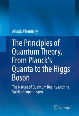 Plotnitsky |  The Principles of Quantum Theory, From Planck's Quanta to the Higgs Boson | Buch |  Sack Fachmedien