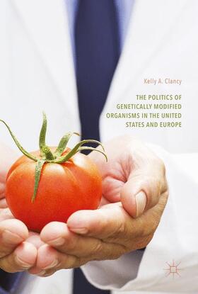 Clancy |  The Politics of Genetically Modified Organisms in the United States and Europe | Buch |  Sack Fachmedien
