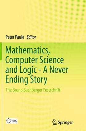 Paule |  Mathematics, Computer Science and Logic - A Never Ending Story | Buch |  Sack Fachmedien