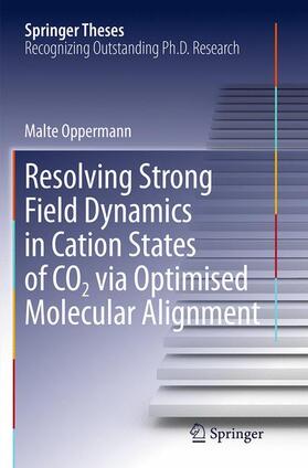Oppermann |  Resolving Strong Field Dynamics in Cation States of CO_2 via Optimised Molecular Alignment | Buch |  Sack Fachmedien