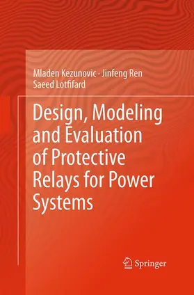 Kezunovic / Lotfifard / Ren |  Design, Modeling and Evaluation of Protective Relays for Power Systems | Buch |  Sack Fachmedien