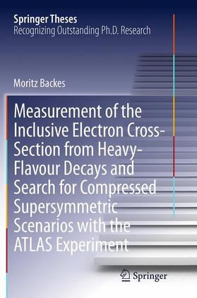 Backes |  Measurement of the Inclusive Electron Cross-Section from Heavy-Flavour Decays and Search for Compressed Supersymmetric Scenarios with the ATLAS Experiment | Buch |  Sack Fachmedien