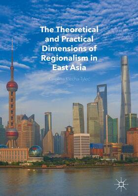 Klecha-Tylec |  The Theoretical and Practical Dimensions of Regionalism in East Asia | Buch |  Sack Fachmedien