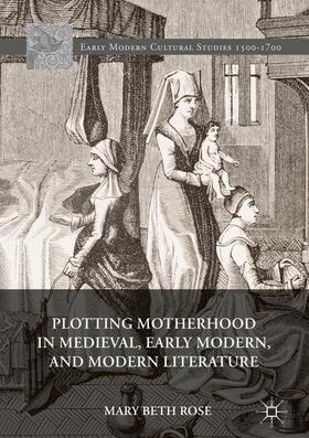 Rose |  Plotting Motherhood in Medieval, Early Modern, and Modern Literature | Buch |  Sack Fachmedien