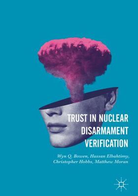 Bowen / Moran / Elbahtimy | Trust in Nuclear Disarmament Verification | Buch | 978-3-319-40987-0 | sack.de