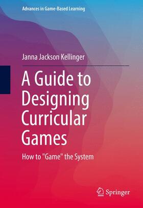 Jackson Kellinger |  A Guide to Designing Curricular Games | Buch |  Sack Fachmedien
