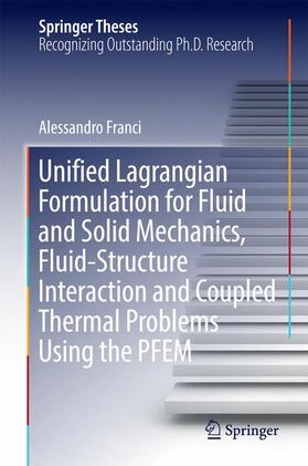 Franci |  Unified Lagrangian Formulation for Fluid and Solid Mechanics, Fluid-Structure Interaction and Coupled Thermal Problems Using the PFEM | Buch |  Sack Fachmedien