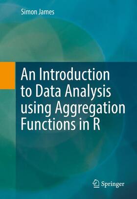 James |  An Introduction to Data Analysis using Aggregation Functions in R | Buch |  Sack Fachmedien