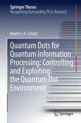 Schütz |  Quantum Dots for Quantum Information Processing: Controlling and Exploiting the Quantum Dot Environment | Buch |  Sack Fachmedien
