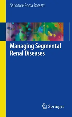 Rocca Rossetti |  Managing Segmental Renal Diseases | Buch |  Sack Fachmedien