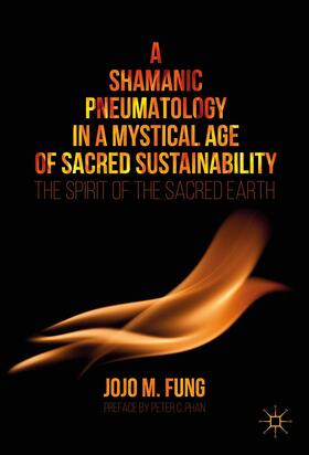 Fung |  A Shamanic Pneumatology in a Mystical Age of Sacred Sustainability | Buch |  Sack Fachmedien