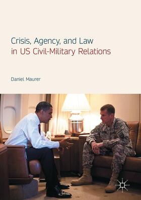 Maurer |  Crisis, Agency, and Law in US Civil-Military Relations | Buch |  Sack Fachmedien