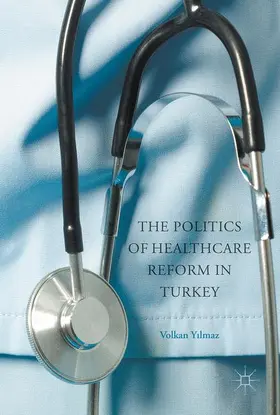 Yilmaz |  The Politics of Healthcare Reform in Turkey | Buch |  Sack Fachmedien