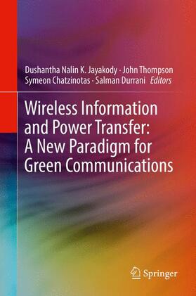 Jayakody / Durrani / Thompson |  Wireless Information and Power Transfer: A New Paradigm for Green Communications | Buch |  Sack Fachmedien
