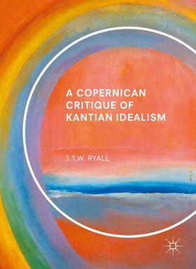 Ryall |  A Copernican Critique of Kantian Idealism | Buch |  Sack Fachmedien