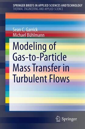 Garrick / Bühlmann |  Modeling of Gas-to-Particle Mass Transfer in Turbulent Flows | Buch |  Sack Fachmedien