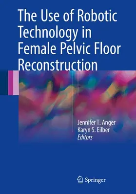 Eilber / Anger |  The Use of Robotic Technology in Female Pelvic Floor Reconstruction | Buch |  Sack Fachmedien